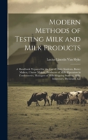 Modern Methods of Testing Milk and Milk Products: A Handbook Prepared for the Use of Dairy Students, Butter Makers, Cheese Makers, Producers of Milk, ... Stations, Milk-Inspectors, Physicians, Etc 1020677376 Book Cover