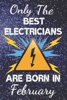 Only The Best Electricians Are Born In February: Electrician Gift Ideas. This Electrician Notebook or Electrician Journal has an eye catching fun cover. It is 6x9in size with 120 lined ruled pages, gr 1706194714 Book Cover