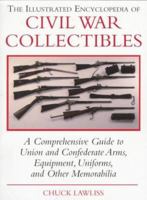 The Illustrated Encyclopedia of Civil War Collectibles: A Comprehensive Guide to Union and Condederate Arms, Equipment, Uniforms, and Other Memorabilia 0805046356 Book Cover