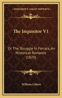 The Inquisitor, Or, the Struggle in Ferrara: An Historical Romance 1120764750 Book Cover