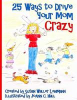 25 Ways to Drive Your Mom Crazy 0997982543 Book Cover