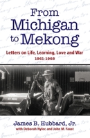 From Michigan to Mekong: Letters on Life, Learning, Love and War (1961-68) 1737302403 Book Cover