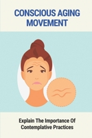 Conscious Aging Movement: Explain The Importance Of Contemplative Practices: Conscious Aging Meaning B096LPVCMQ Book Cover