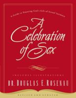 A Celebration of Sex: A Guide to Enjoying God's Gift of Sexual Intimacy 0785264671 Book Cover