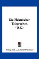 Die Elektrischen Telegraphen (1852) 1161082530 Book Cover