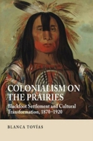 Colonialism on the Prairies: Blackfoot Settlement and Cultural Transformation, 1870-1920 184519540X Book Cover