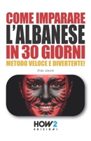 COME IMPARARE L’ALBANESE IN 30 GIORNI: CORSO DI LINGUA E CULTURA: Metodo pratico, divertente e veloce (Italian Edition) 8893057824 Book Cover