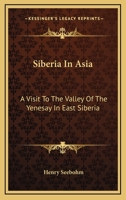 Siberia in Asia: a Visit to the Valley of the Genesay in East Siberia 124156311X Book Cover