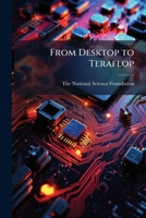 From Desktop to Teraflop: Exploiting the U.S. Lead in High Performance Computing 1298042046 Book Cover