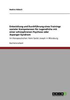 Entwicklung und Durchf�hrung eines Trainings sozialer Kompetenzen f�r Jugendliche mit einer schizophrenen Psychose oder Asperger-Syndrom: Im therapeutischen Heim Sankt Joseph in W�rzburg 364085702X Book Cover