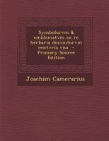 Symboloru[m] & Emblematum Ex Re Herbaria Desumtorum Centuria Vna[-Quarta] Collecta 1018089403 Book Cover