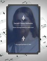 Sacred Choral Anthems: Hymn Arrangements for SATB Choir 1078195439 Book Cover