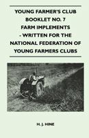 Young Farmer's Club Booklet No. 7 - Farm Implements - Written For The National Federation Of Young Farmers Clubs 1446507092 Book Cover