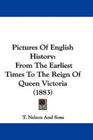 Pictures Of English History: From The Earliest Times To The Reign Of Queen Victoria 1165680777 Book Cover
