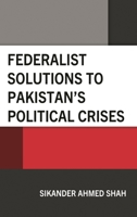 Federalist Solutions to Pakistan's Political Crises 1666955450 Book Cover