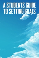 A Students Guide To Setting Goals: The Ultimate Step By Step Guide for Students on how to Set Goals and Achieve Personal Success! 1689681403 Book Cover