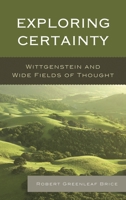 Exploring Certainty: Wittgenstein and Wide Fields of Thought 1498556493 Book Cover