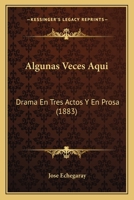 Algunas Veces Aqu�: Drama En Tres Actos Y En Prosa 1160297541 Book Cover