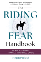 The Riding Fear Handbook: An Equestrian’s Trauma-Informed Guide: Manage Anxiety, Practice Self-Compassion, and Rediscover Courage in the Saddle 1646012941 Book Cover
