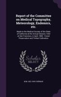 Report of the Committee on Medical Topography, Meteorology, Endemics, Etc.: Made to the Medical Society of the State of California at the Annual Session, Held at San Francisco, in April, 1883: Forest  1176941291 Book Cover