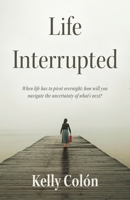 Life Interrupted: When life has to pivot overnight; how will you navigate the uncertainty of what's next? B0BFTMJHGM Book Cover