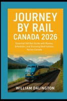 Journey by Rail Canada 2026: Essential VIA Rail Guide with Routes, Schedules, and Stunning Destinations Across Canada B0FWD2MCNS Book Cover