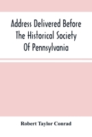 Address Delivered Before the Historical Society of Pennsylvania: At the Celebration of the 170th Anniversary of the Landing of Penn, on the First Constitution and Government of the State of Pennsylvan 9354489516 Book Cover