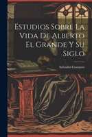 Estudios Sobre La Vida De Alberto El Grande Y Su Siglo 1022427113 Book Cover