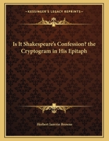Is It Shakespeare's Confession? The Cryptogram In His Epitaph 1432539639 Book Cover