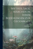 Mythus, Sage, Märchen in Ihren Beziehungen Zur Gegenwart 1021926167 Book Cover