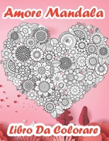Amore Mandala Libro Da Colorare: Libro Da Colorare Per Adulti Per San Valentino - Bellissimo Disegno Di Mandala -Libri Da Colorare Antistress Con Dise B08T46R979 Book Cover