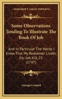 Some Observations Tending To Illustrate The Book Of Job: And In Particular The Words I Know That My Redeemer Liveth, Etc. Job XIX, 25 (1747) 1170532853 Book Cover