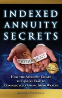 Indexed Annuity Secrets: How the Affluent Escape the 401(K) Trap to Exponentially Grow Their Wealth 1962595234 Book Cover