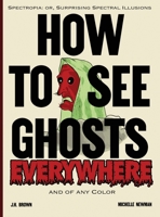 How To See Ghosts Everywhere: A Victorian Optical Illusion Book of Spectres and Science B0FQRS2VBK Book Cover