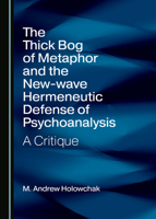 The Thick Bog of Metaphor and the New-wave Hermeneutic Defense of Psychoanalysis 1527547272 Book Cover