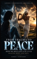 From Trauma to Peace : How We Reclaim Our Lives Healing Body and Soul 1972696513 Book Cover