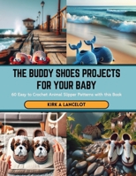 The Buddy Shoes Projects for Your Baby: 60 Easy to Crochet Animal Slipper Patterns with this Book B0CSB5JG1Z Book Cover