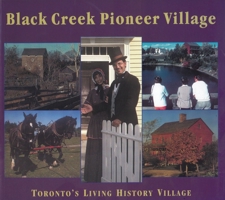 Black Creek Pioneer Village: Toronto's Living History Village 1896219640 Book Cover