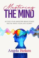 Mastering the Mind: Access Your Awesome Brain Power and Rewrite Your Life's Script 1763847802 Book Cover