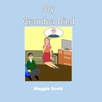 My Grandpa Died: Softback book for primary age children to read with an adult or read themselves. Children learn through the picture book that it is ok to talk about grandpa when he has died 1092943137 Book Cover