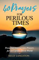 40 Prayers for Perilous Times: Powerful Intercessory Prayers for an Upside-Down World 0985437316 Book Cover