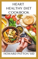 HEART HEALTHY DIET COOKBOOK: The Revolutionary, Scientifically Proven, Nutrition-Based Cure For Prevention And Reverse Of Heart Diseases B08MSHCG6D Book Cover