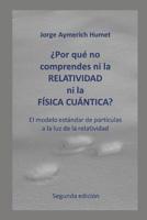 �por Qu� No Comprendes Ni La Relatividad Ni La F�sica Cu�ntica? (Segunda Edici�n): El Modelo Est�ndar de Part�culas a la Luz de la Relatividad 1092192700 Book Cover