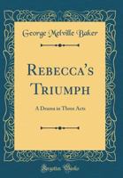 Rebecca's Triumph: A Drama in Three Acts (Classic Reprint) 3337345875 Book Cover