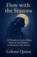 Flow with the Seasons: 20 Rituals for Stress Relief, Renewal, and Balance in Harmony with Nature B0FRVSCQQB Book Cover