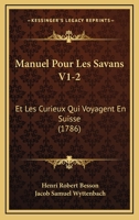 Manuel Pour Les Savans V1-2: Et Les Curieux Qui Voyagent En Suisse (1786) 1166329976 Book Cover