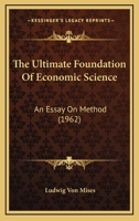 The Ultimate Foundation of Economic Science: An Essay on Method (Von Mises, Ludwig, Works.) 1614273286 Book Cover
