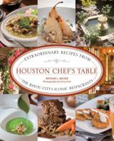 Houston Chef's Table: Extraordinary Recipes from the Bayou City's Iconic Restaurants 076277830X Book Cover