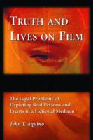Truth and Lives on Film: The Legal Problems of Depicting Real Persons and Events in a Fictional Medium, 2D Ed. 1476688230 Book Cover