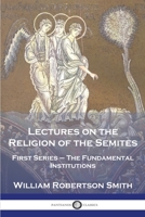 Lectures on the Religion of the Semites: First Series - The Fundamental Institutions 1789874653 Book Cover